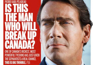 Pierre Karl Peladeau with title "Is this the man who will break up Canada?"