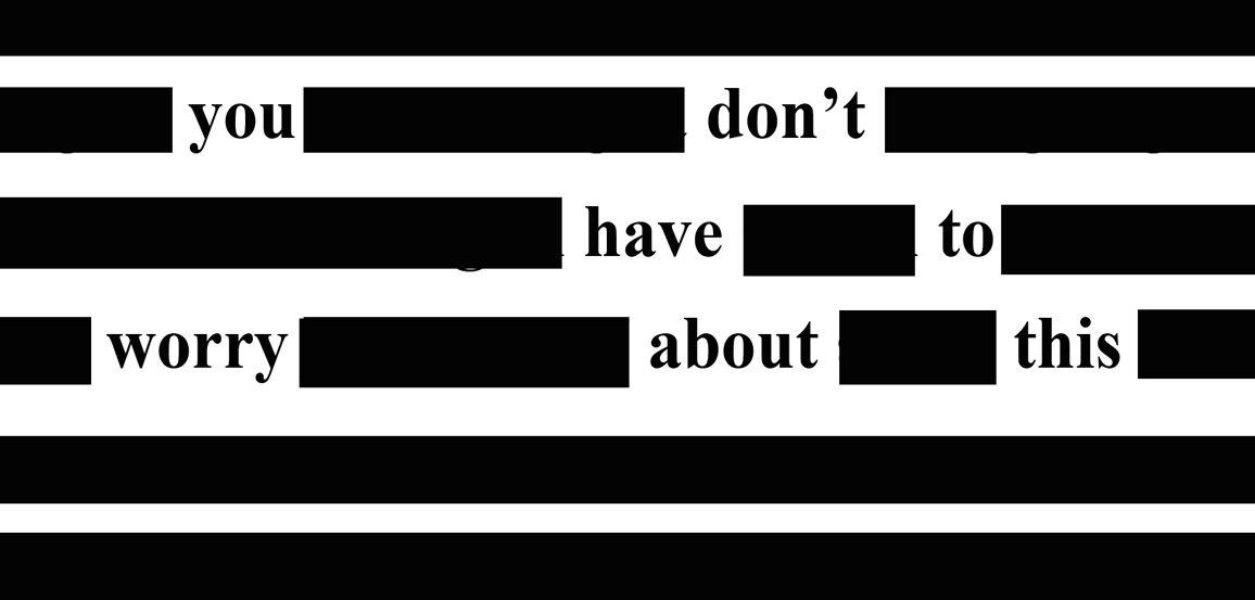 Blacked out words in paragraph leave "you don't have to worry about this"